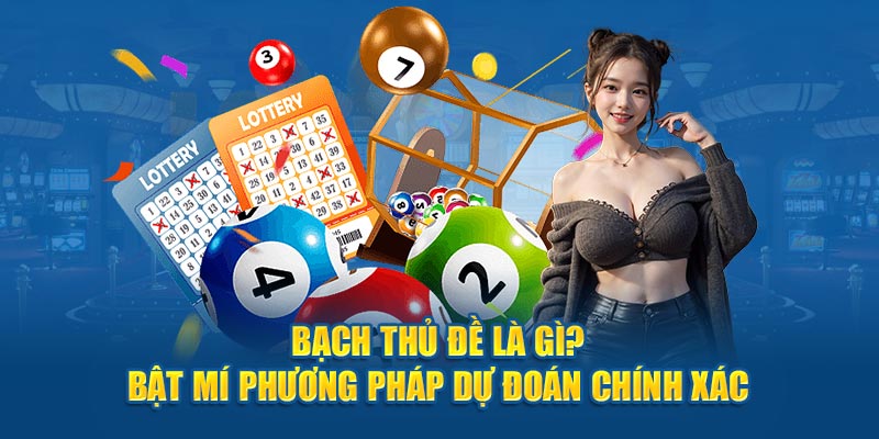 Bạch Thủ Đề Là Gì? Bật Mí Phương Pháp Dự Đoán Chính Xác