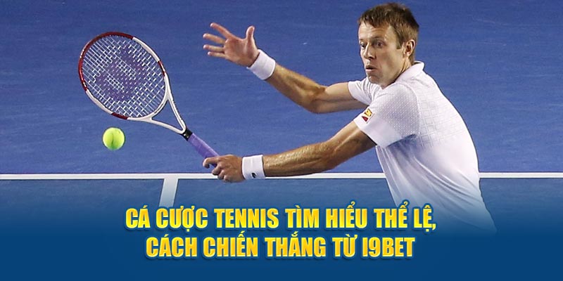 Cá Cược Tennis Tìm Hiểu Thể Lệ, Cách Chiến Thắng Từ i9bet