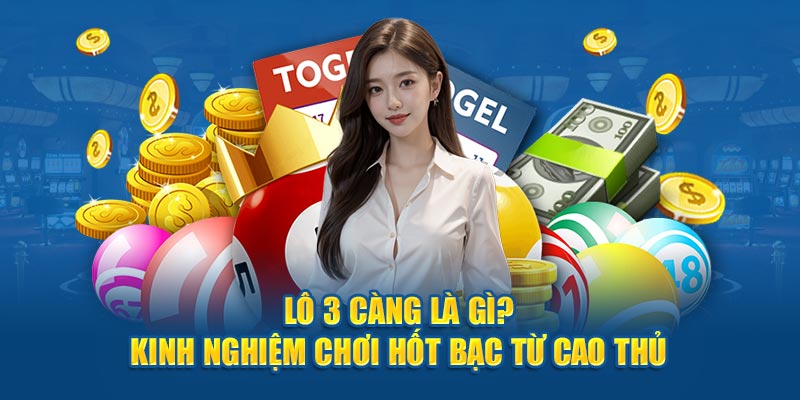 Lô 3 Càng Là Gì? Cao Thủ Bật Mí Cách Hốt Bạc Về Kho