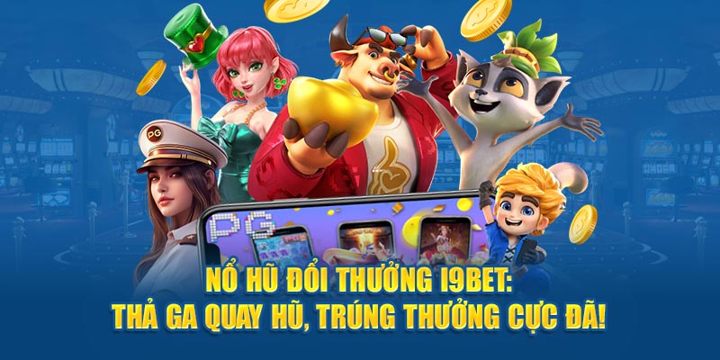 Nổ Hũ Đổi Thưởng i9BET - Thả Ga Quay Hũ, Trúng Thưởng Lớn