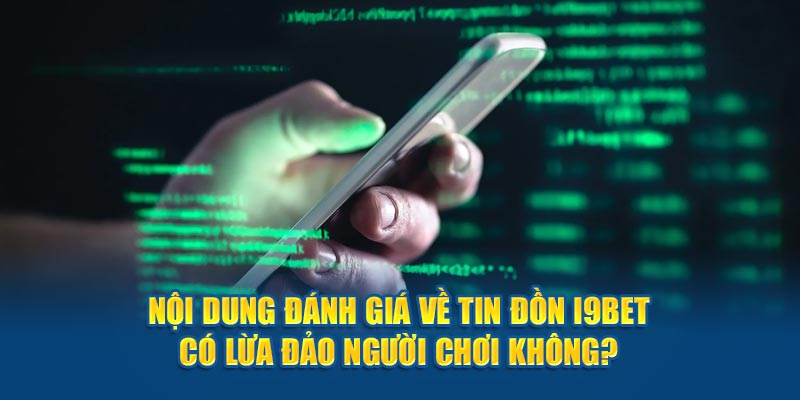 Nội dung đánh giá về tin đồn i9bet có lừa đảo người chơi không?