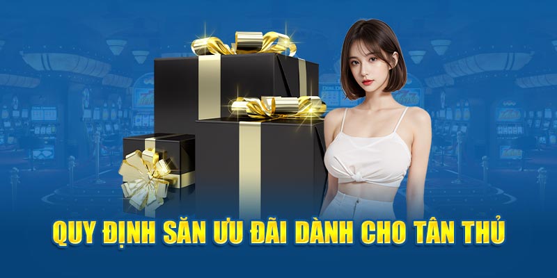 Quy định săn ưu đãi dành cho tân thủ 