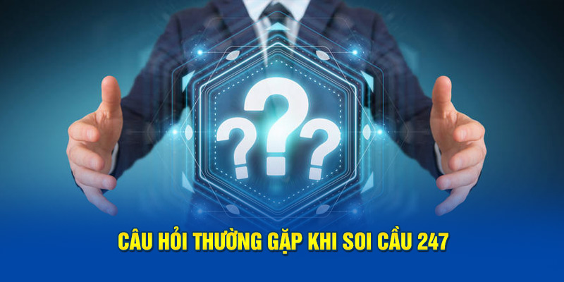 Câu hỏi thường gặp khi soi cầu 247