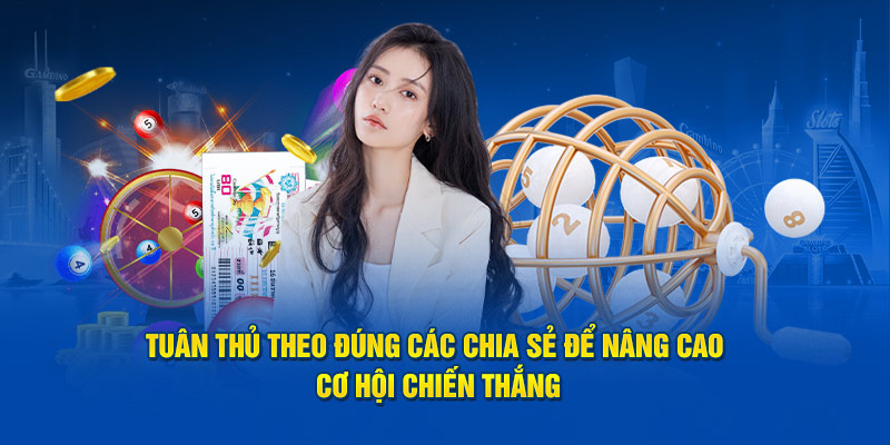 Tuân thủ theo đúng các chia sẻ để nâng cao cơ hội chiến thắng