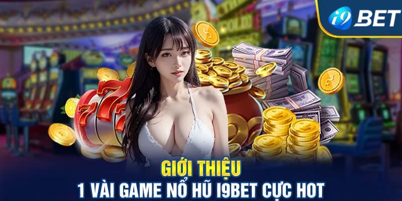 Những trò chơi nổ hũ I9bet hấp dẫn nhất